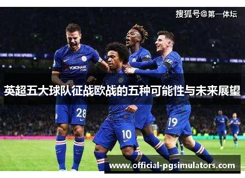 英超五大球队征战欧战的五种可能性与未来展望