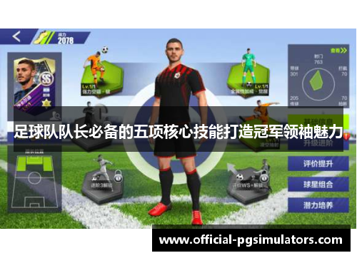 足球队队长必备的五项核心技能打造冠军领袖魅力 足球队队长必备的五项核心技能打造冠军领袖魅力